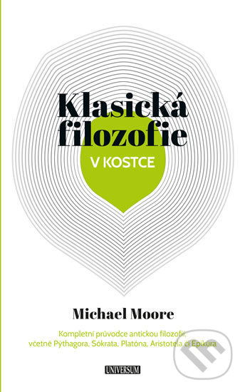 Kniha: Klasická filozofie v kostce (Michael Moore). Universum, 2020 Kniha: Klasická filozofie v kostce (Michael Moore). Universum, 2020