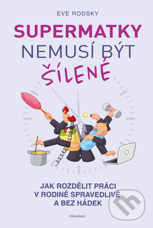 E-kniha: Supermatky nemusí být šílené (Eve Rodsky). Pragma, 2020 E-kniha: Supermatky nemusí být šílené (Eve Rodsky). Pragma, 2020