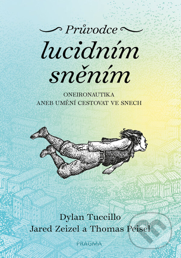 E-kniha: Průvodce lucidním sněním (Dylan Tuccillo, Jared Zeizel a Thomas Peisel). Pragma, 2020 E-kniha: Průvodce lucidním sněním (Dylan Tuccillo, Jared Zeizel a Thomas Peisel). Pragma, 2020