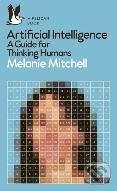 Kniha: Artificial Intelligence (Melanie Mitchell). Pelican, 2020 Kniha: Artificial Intelligence (Melanie Mitchell). Pelican, 2020