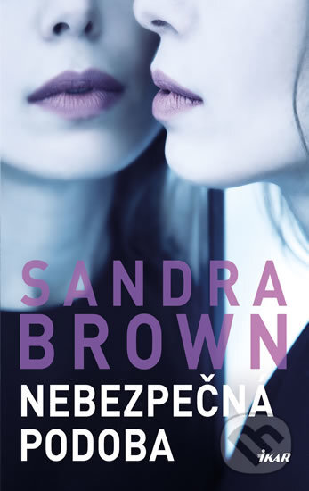 Kniha: Nebezpečná podoba (Sandra Brown). Ikar CZ, 2020 Kniha: Nebezpečná podoba (Sandra Brown). Ikar CZ, 2020
