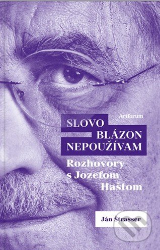Kniha: Slovo blázon nepoužívam (Ján Štrasser a Jozef Hašto). Artforum, 2020 Kniha: Slovo blázon nepoužívam (Ján Štrasser a Jozef Hašto). Artforum, 2020