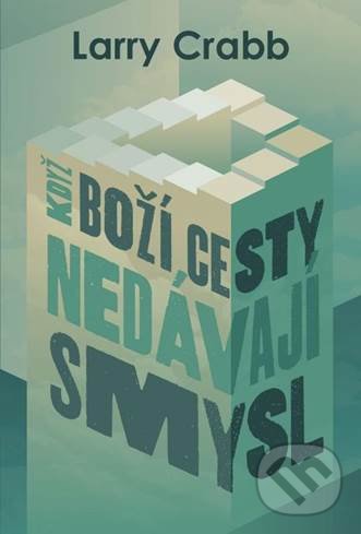 Kniha: Když Boží cesty nedávají smysl (Larry Crabb). Návrat domů, 2020 Kniha: Když Boží cesty nedávají smysl (Larry Crabb). Návrat domů, 2020