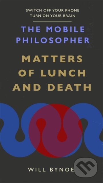 Kniha: The Mobile Philosopher: Matters of Lunch and Death (Will Bynoe). Short Books, 2020 Kniha: The Mobile Philosopher: Matters of Lunch and Death (Will Bynoe). Short Books, 2020