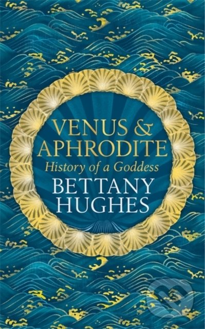 Kniha: Venus and Aphrodite (Bettany Hughes). W&N, 2020 Kniha: Venus and Aphrodite (Bettany Hughes). W&N, 2020
