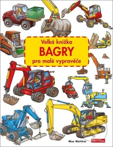 Velká knížka - Bagry pro malé vypravěče - Max Walther, Ella & Max, 2020