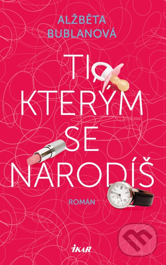 Kniha: Ti, kterým se narodíš (Alžběta Bublanová). Ikar CZ, 2020 Kniha: Ti, kterým se narodíš (Alžběta Bublanová). Ikar CZ, 2020