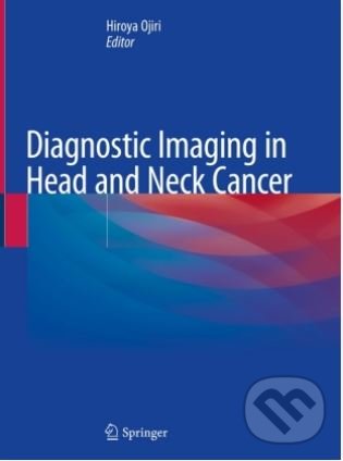 Kniha: Diagnostic Imaging in Head and Neck Cancer (Hiroya Ojiri). Springer Verlag, 2020 Kniha: Diagnostic Imaging in Head and Neck Cancer (Hiroya Ojiri). Springer Verlag, 2020