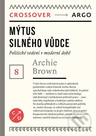 Kniha: Mýtus silného vůdce (Archie Brown). Argo, 2021 Kniha: Mýtus silného vůdce (Archie Brown). Argo, 2021