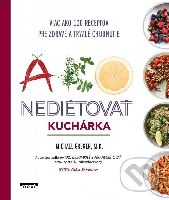 Kniha: Ako nediétovať: Kuchárka (Michael Greger). NOXI, 2023 Kniha: Ako nediétovať: Kuchárka (Michael Greger). NOXI, 2023