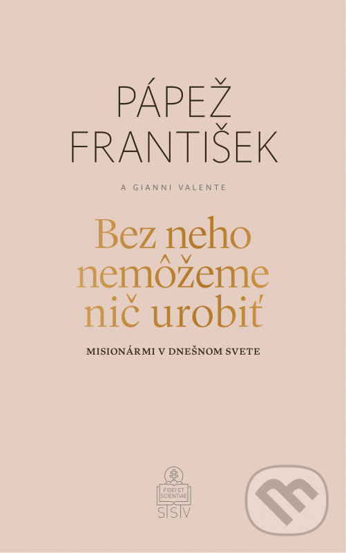Kniha: Bez neho nemôžeme nič urobiť (Gianni Valente a Jorge Mario Bergoglio – pápež František). Spolok svätého Vojtecha, 2020 Kniha: Bez neho nemôžeme nič urobiť (Gianni Valente a Jorge Mario Bergoglio – pápež František). Spolok svätého Vojtecha, 2020