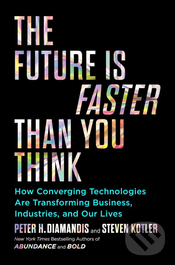 Kniha: The Future is Faster Than You Think (Peter H. Diamandis a Steven Kotler). Simon & Schuster, 2020 Kniha: The Future is Faster Than You Think (Peter H. Diamandis a Steven Kotler). Simon & Schuster, 2020