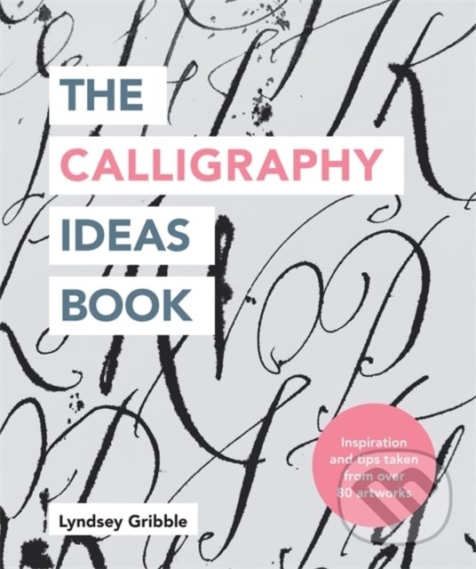 Kniha: The Calligraphy Ideas Book (Lyndsey Gribble). Ilex, 2020 Kniha: The Calligraphy Ideas Book (Lyndsey Gribble). Ilex, 2020