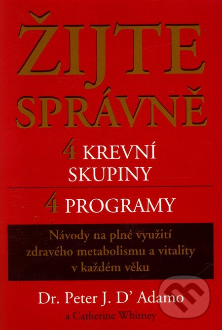 Kniha: Žijte správně - 4 krevní skupiny, 4 programy (Peter J.D'Adamo). Pragma, 2003 Kniha: Žijte správně - 4 krevní skupiny, 4 programy (Peter J.D'Adamo). Pragma, 2003