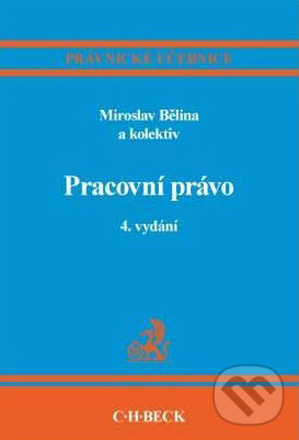 Kniha: Pracovní právo (Miroslav Bělina a kolektív). C. H. Beck, 2010 Kniha: Pracovní právo (Miroslav Bělina a kolektív). C. H. Beck, 2010
