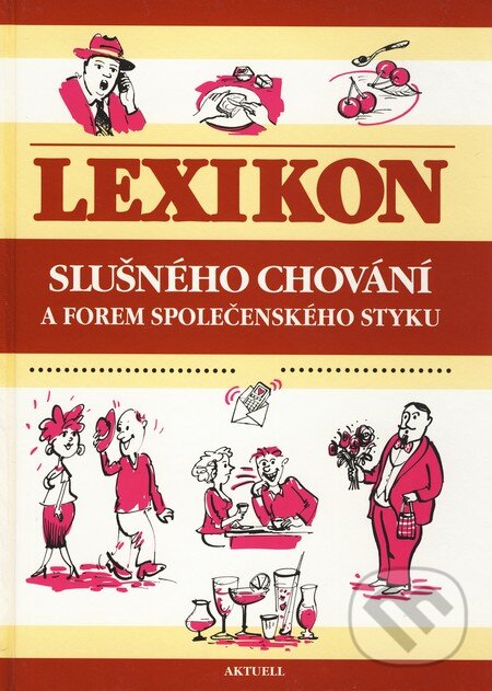 Kniha: Lexikón slušného chování a forem společenského styku (Aktuell). Aktuell, 2007 Kniha: Lexikón slušného chování a forem společenského styku (Aktuell). Aktuell, 2007