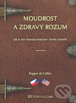 Kniha: Moudrost a zdravý rozum (Pepper de Callier). Fortuna Libri ČR, 2010 Kniha: Moudrost a zdravý rozum (Pepper de Callier). Fortuna Libri ČR, 2010
