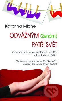 Kniha: Odvážným (ženám) patří svět (Katarina Michel). Metafora, 2010 Kniha: Odvážným (ženám) patří svět (Katarina Michel). Metafora, 2010