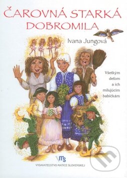 Kniha: Čarovná starká Dobromila (Ivana Jungová). Matica slovenská, 2010 Kniha: Čarovná starká Dobromila (Ivana Jungová). Matica slovenská, 2010