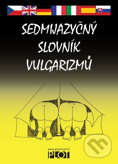 Kniha: Sedmijazyčný slovník vulgarizmů (Plot). Plot, 2010 Kniha: Sedmijazyčný slovník vulgarizmů (Plot). Plot, 2010
