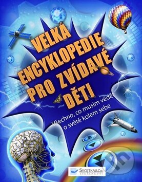 Kniha: Velká encyklopedie pro zvídavé děti (Svojtka&Co.). Svojtka&Co., 2010 Kniha: Velká encyklopedie pro zvídavé děti (Svojtka&Co.). Svojtka&Co., 2010