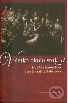 Kniha: Všetko okolo stola II (Zora Mintalová Zubercová). Matica slovenská, 2010 Kniha: Všetko okolo stola II (Zora Mintalová Zubercová). Matica slovenská, 2010