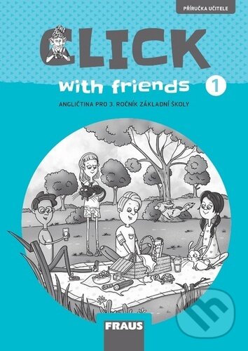 Kniha: Click with friends 1 - Příručka učitele angličtina pro 3 ročník ZŠ (Karásková, Kateřina Dvořáková Jiří a Šádek Miluška). Fraus, 2020 Kniha: Click with friends 1 - Příručka učitele angličtina pro 3 ročník ZŠ (Karásková, Kateřina Dvořáková Jiří a Šádek Miluška). Fraus, 2020
