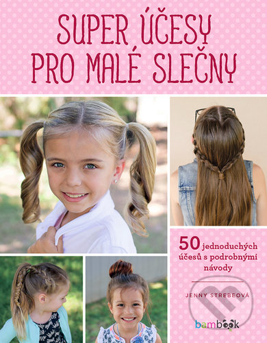 Kniha: Super účesy pro malé slečny (Jenny Strebe). Bambook, 2020 Kniha: Super účesy pro malé slečny (Jenny Strebe). Bambook, 2020