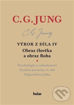 Výbor z díla IV – Obraz člověka a obraz Boha - Carl Gustav Jung, Nadační fond Holar, 2020