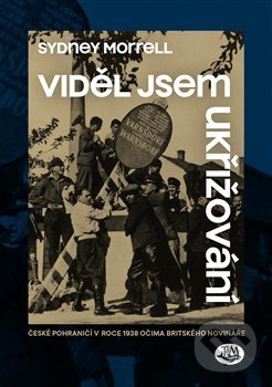 Kniha: Viděl jsem ukřižování (Sydney Morrell). Toužimský a Moravec, 2020 Kniha: Viděl jsem ukřižování (Sydney Morrell). Toužimský a Moravec, 2020