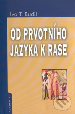 Kniha: Od prvotního jazyka k rase (Ivo T. Budil). Academia, 2001 Kniha: Od prvotního jazyka k rase (Ivo T. Budil). Academia, 2001