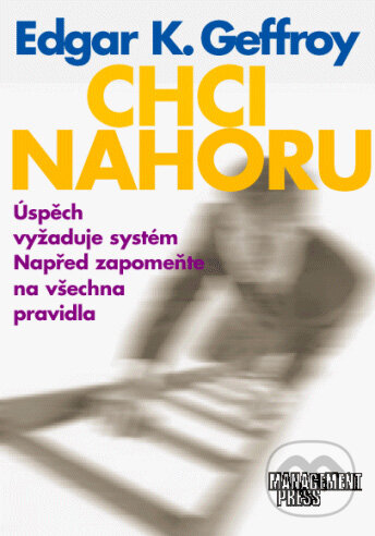 Kniha: Chci nahoru (Edgar K. Geffroy). Management Press, 2001 Kniha: Chci nahoru (Edgar K. Geffroy). Management Press, 2001
