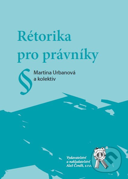 Kniha: Rétorika pro právníky (Martina Urbanová a kolektív). Aleš Čeněk, 2009 Kniha: Rétorika pro právníky (Martina Urbanová a kolektív). Aleš Čeněk, 2009