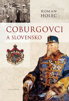 Kniha: Coburgovci a Slovensko (Roman Holec). Kalligram, 2010 Kniha: Coburgovci a Slovensko (Roman Holec). Kalligram, 2010