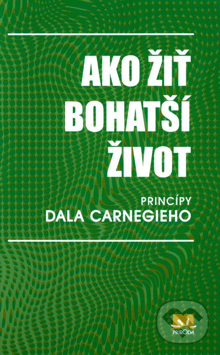Kniha: Ako žiť bohatší život (Dale Carnegie). Príroda, 2010 Kniha: Ako žiť bohatší život (Dale Carnegie). Príroda, 2010