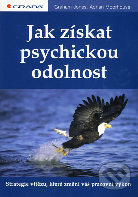 Kniha: Jak získat psychickou odolnost (Adrian Moorehouse a Graham Jones). Grada, 2010 Kniha: Jak získat psychickou odolnost (Adrian Moorehouse a Graham Jones). Grada, 2010