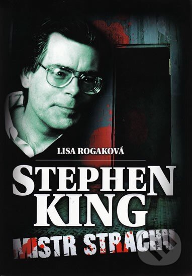 Kniha: Stephen King - Mistr strachu (Lisa Rogak). XYZ, 2010 Kniha: Stephen King - Mistr strachu (Lisa Rogak). XYZ, 2010