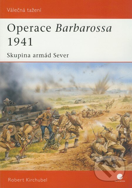 Kniha: Operace Barbarossa 1941 (Robert Kirchubel). Grada, 2010 Kniha: Operace Barbarossa 1941 (Robert Kirchubel). Grada, 2010