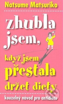Kniha: Zhubla jsem, když jsem přestala držet diety (Natsume Matsuriko). Talpress, 2009 Kniha: Zhubla jsem, když jsem přestala držet diety (Natsume Matsuriko). Talpress, 2009