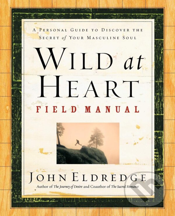 Kniha: Wild at Heart Field Manual (John Eldredge). Thomas Nelson Publishers, 2002 Kniha: Wild at Heart Field Manual (John Eldredge). Thomas Nelson Publishers, 2002