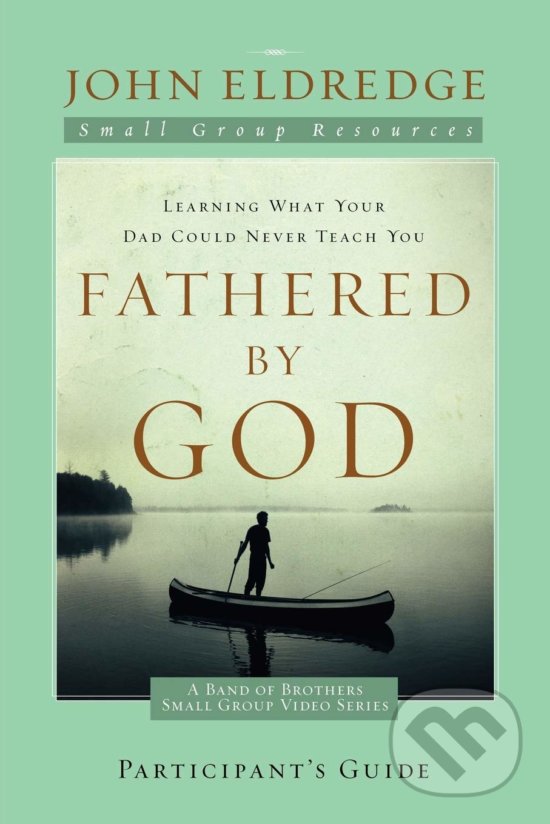 Fathered by God - John Eldredge, Thomas Nelson Publishers, 2009