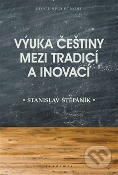 Kniha: Výuka češtiny mezi tradicí a inovací (Stanislav Štěpáník). Academia, 2020 Kniha: Výuka češtiny mezi tradicí a inovací (Stanislav Štěpáník). Academia, 2020