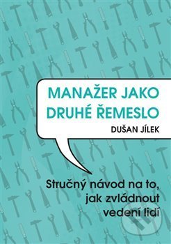Kniha: Manažer jako druhé řemeslo (Dušan Jílek). Powerprint, 2020 Kniha: Manažer jako druhé řemeslo (Dušan Jílek). Powerprint, 2020