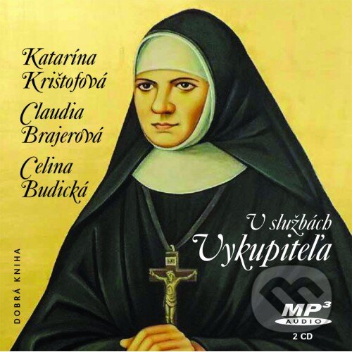 Audiokniha: V službách Vykupiteľa (Celina Budická, Claudia Brajerová a Katarína Krištofová). Dobrá kniha, 2020 Audiokniha: V službách Vykupiteľa (Celina Budická, Claudia Brajerová a Katarína Krištofová). Dobrá kniha, 2020