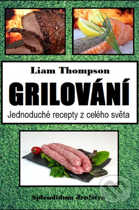 E-kniha: Grilování (Liam Thompson). Splendidum družstvo E-kniha: Grilování (Liam Thompson). Splendidum družstvo