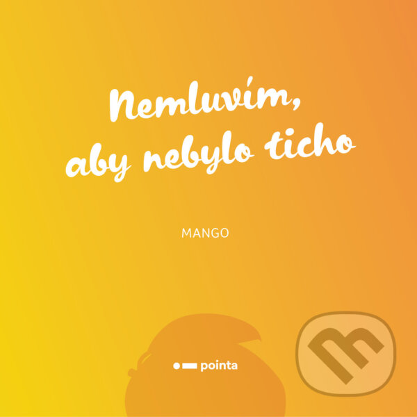 E-kniha: Nemluvím, aby nebylo ticho (Mango). Pointa, 2020 E-kniha: Nemluvím, aby nebylo ticho (Mango). Pointa, 2020