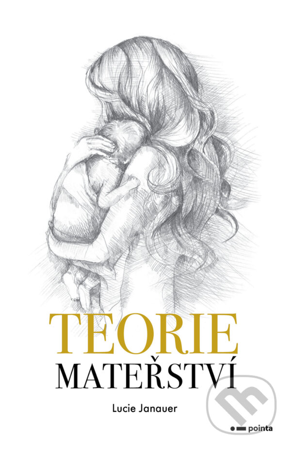 E-kniha: Teorie mateřství (Lucie Janauer). Pointa, 2020 E-kniha: Teorie mateřství (Lucie Janauer). Pointa, 2020