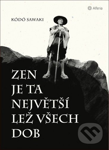 Kniha: Zen je ta největší lež všech dob (Kódó Sawaki). Alferia, 2020 Kniha: Zen je ta největší lež všech dob (Kódó Sawaki). Alferia, 2020