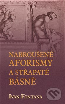 Kniha: Nabroušené aforismy a střapaté rýmy (Ivan Fontana). Kampe, 2020 Kniha: Nabroušené aforismy a střapaté rýmy (Ivan Fontana). Kampe, 2020