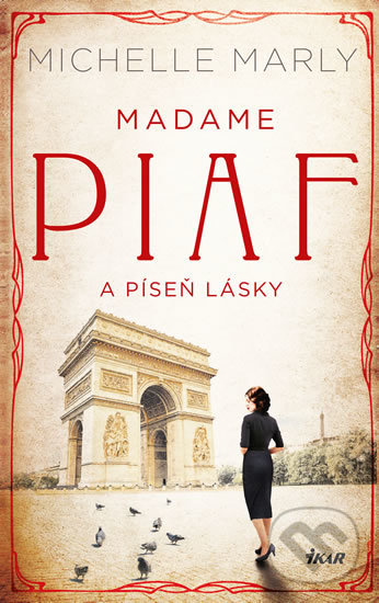 Kniha: Madame Piaf a píseň lásky (Michelle Marly). Ikar CZ, 2020 Kniha: Madame Piaf a píseň lásky (Michelle Marly). Ikar CZ, 2020